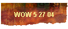WOW 5 27 04
