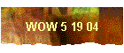 WOW 5 19 04