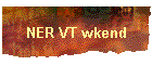 NER VT wkend